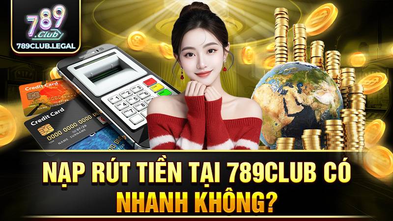 789CLUB 27 Nạp rút tiền tại 789Club siêu nhanh và vô tư